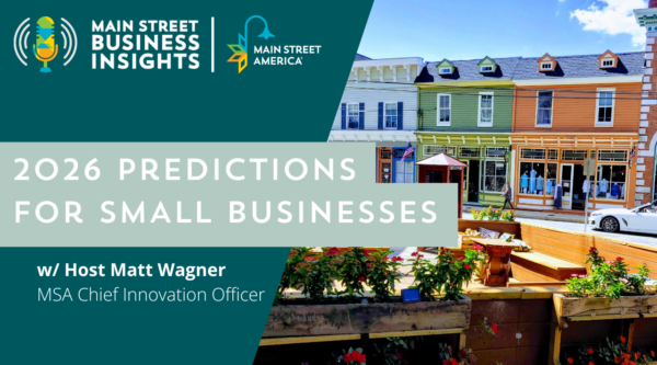 Designed photo with Main Street Business Insights / Main Street America lock-up logo, text reading, "2026 Predictions for Small Businesses w/ host Matt Wagner, MSA Chief Innovation Officer," and photo of downtown area.