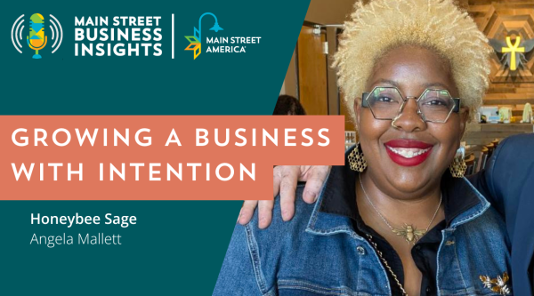 Designed image with text "Growing a Business with Intention: Honeybee Sage, Angela Malett" with a photo of a smiling woman. Main Street Business Insights + Main Street America logos in top left corner.