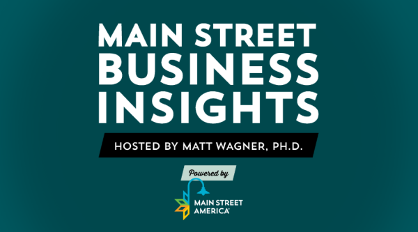 Main Street Business Insights Hosted by Matt Wagner PhD Powered by Main Street America
